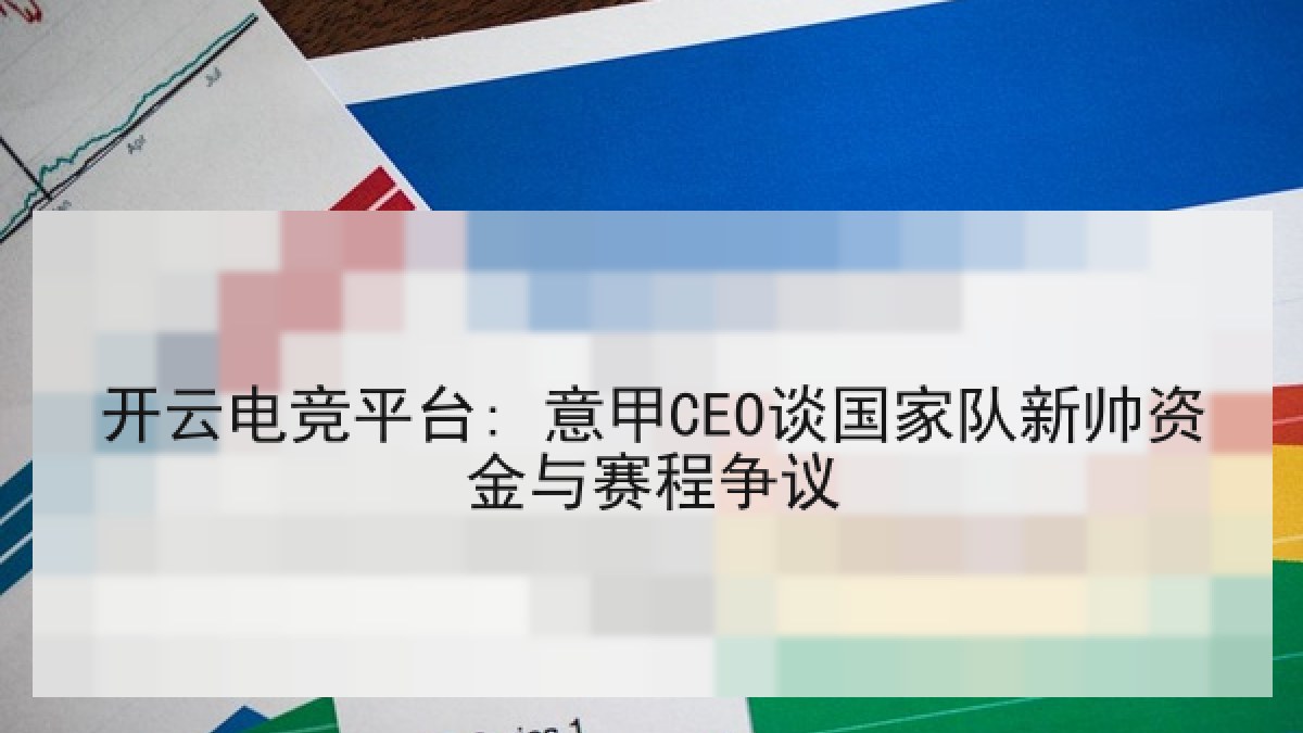 开云电竞平台: 意甲CEO谈国家队新帅资金与赛程争议