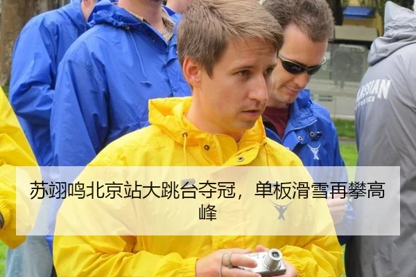 苏翊鸣北京站大跳台夺冠，单板滑雪再攀高峰